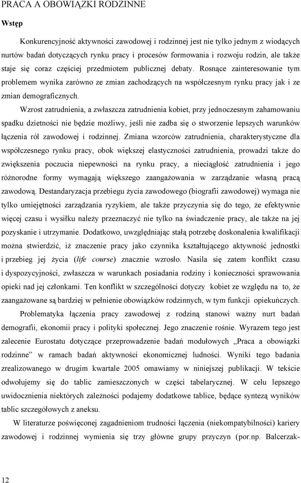 Wzrost zatrudnienia, a zwłaszcza zatrudnienia kobiet, przy jednoczesnym zahamowaniu spadku dzietności nie będzie możliwy, jeśli nie zadba się o stworzenie lepszych warunków łączenia ról zawodowej i