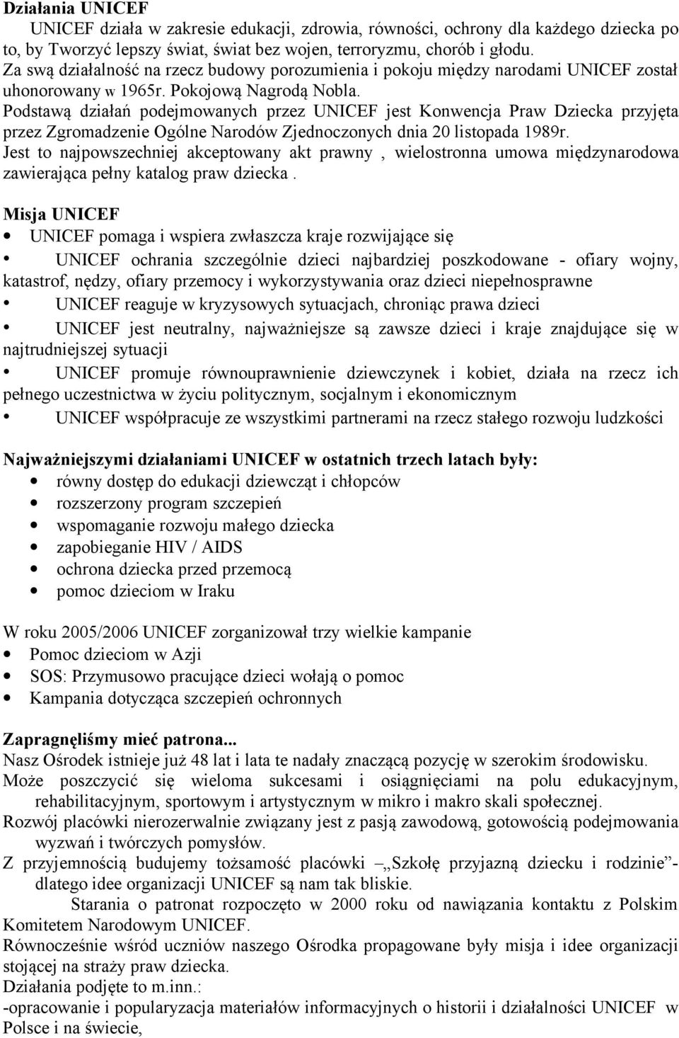 Podstawą działań podejmowanych przez UNICEF jest Konwencja Praw Dziecka przyjęta przez Zgromadzenie Ogólne Narodów Zjednoczonych dnia 20 listopada 1989r.