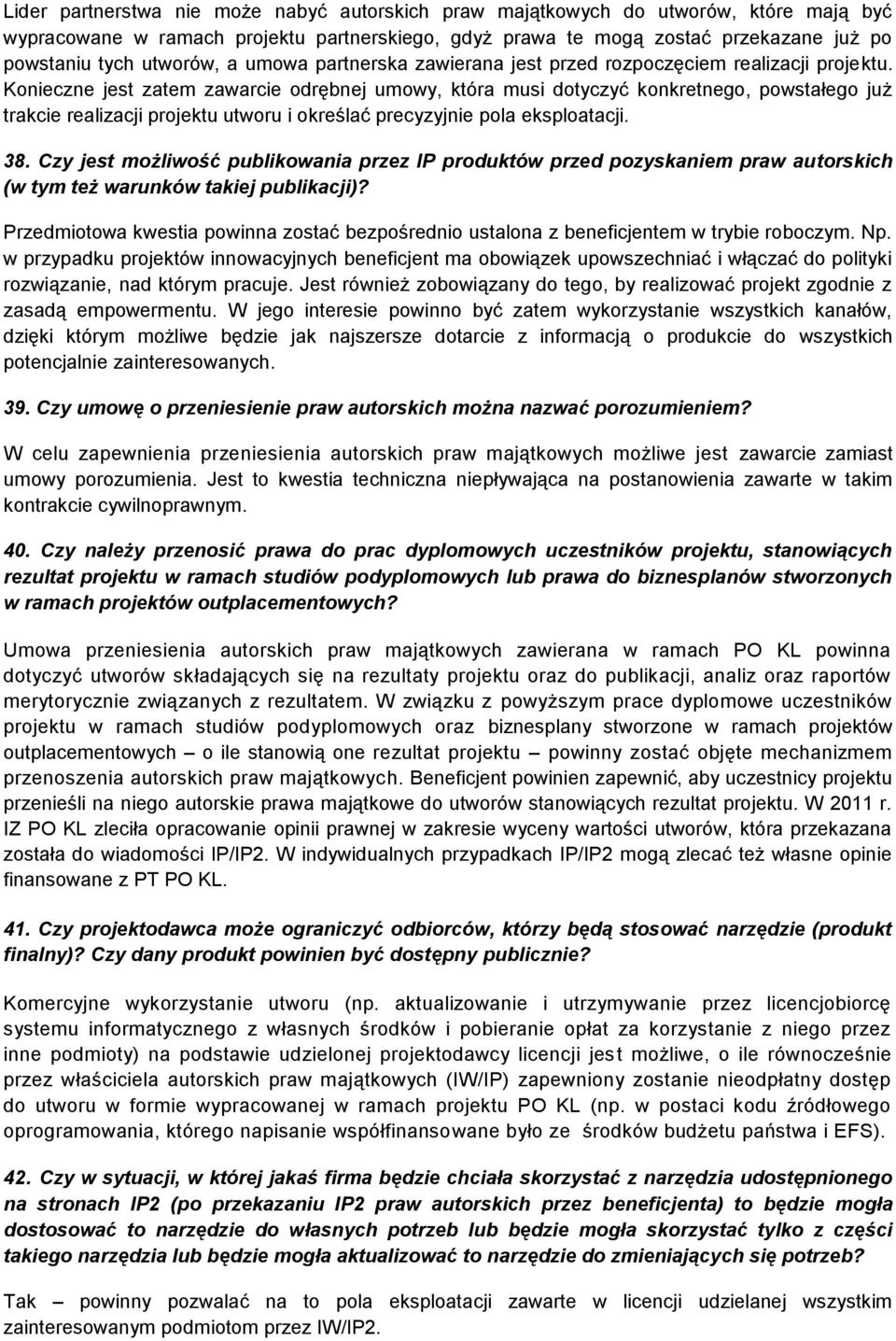Konieczne jest zatem zawarcie odrębnej umowy, która musi dotyczyć konkretnego, powstałego już trakcie realizacji projektu utworu i określać precyzyjnie pola eksploatacji. 38.