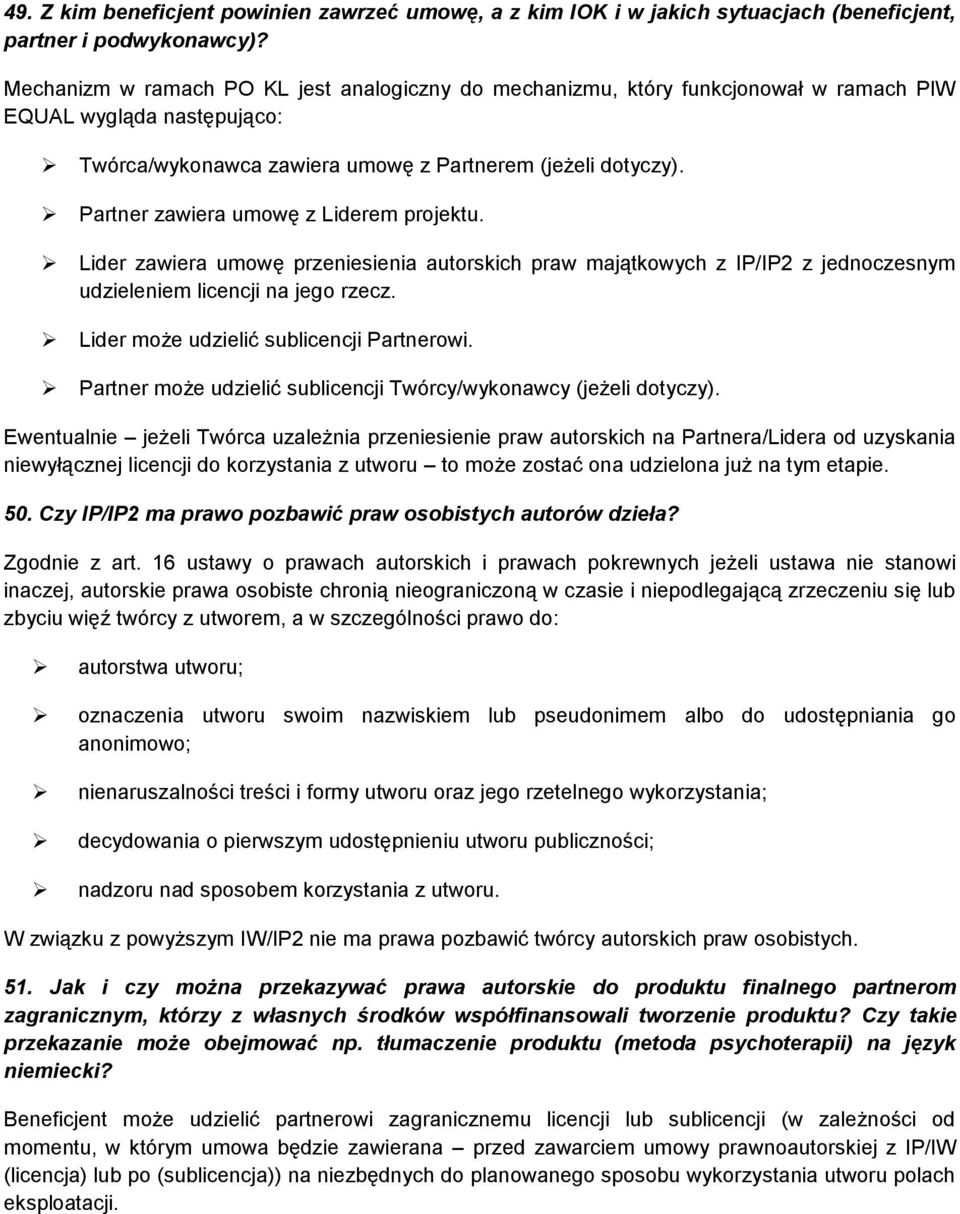 Partner zawiera umowę z Liderem projektu. Lider zawiera umowę przeniesienia autorskich praw majątkowych z IP/IP2 z jednoczesnym udzieleniem licencji na jego rzecz.
