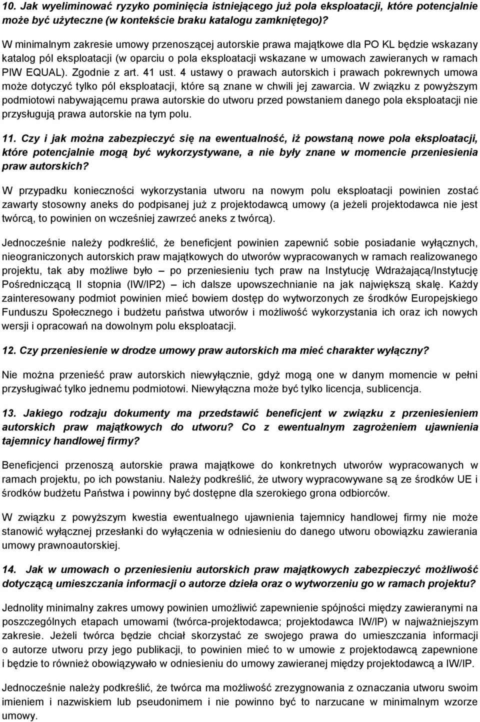 Zgodnie z art. 41 ust. 4 ustawy o prawach autorskich i prawach pokrewnych umowa może dotyczyć tylko pól eksploatacji, które są znane w chwili jej zawarcia.