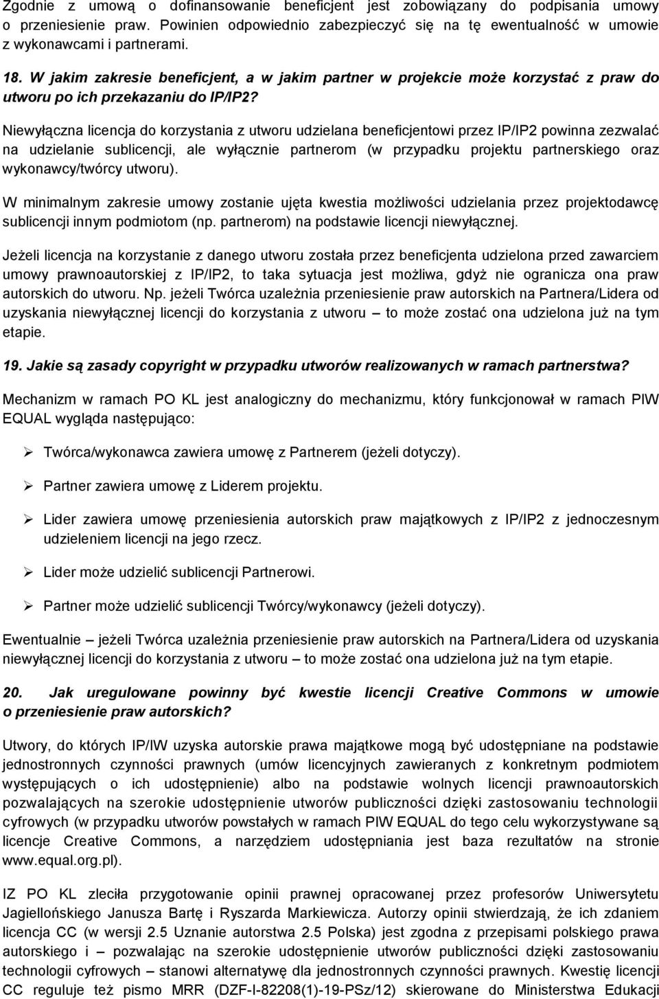 Niewyłączna licencja do korzystania z utworu udzielana beneficjentowi przez IP/IP2 powinna zezwalać na udzielanie sublicencji, ale wyłącznie partnerom (w przypadku projektu partnerskiego oraz