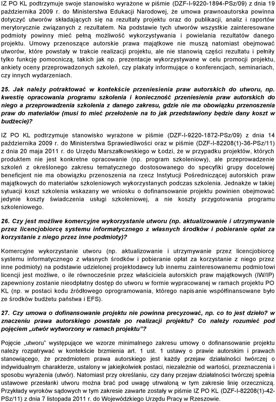 Na podstawie tych utworów wszystkie zainteresowane podmioty powinny mieć pełną możliwość wykorzystywania i powielania rezultatów danego projektu.