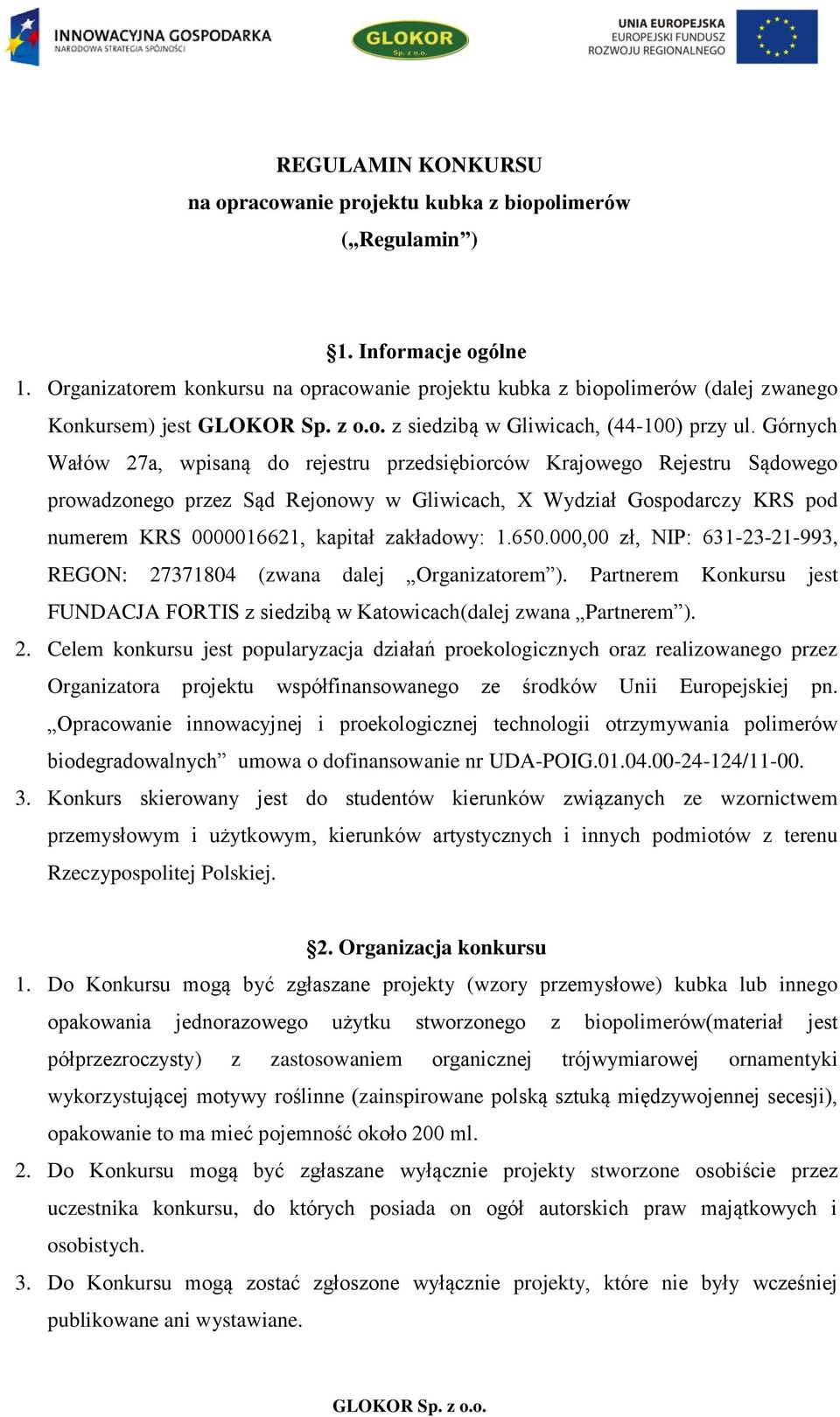 000,00 zł, NIP: 631-23-21-993, REGON: 27371804 (zwana dalej Organizatrem ). Partnerem Knkursu jest FUNDACJA FORTIS z siedzibą w Katwicach(dalej zwana Partnerem ). 2. Celem knkursu jest ppularyzacja działań preklgicznych raz realizwaneg przez Organizatra prjektu współfinanswaneg ze śrdków Unii Eurpejskiej pn.