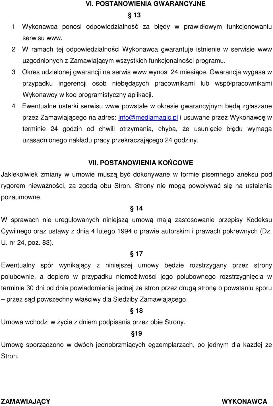 3 Okres udzielonej gwarancji na serwis www wynosi 24 miesiące. Gwarancja wygasa w przypadku ingerencji osób niebędących pracownikami lub współpracownikami Wykonawcy w kod programistyczny aplikacji.