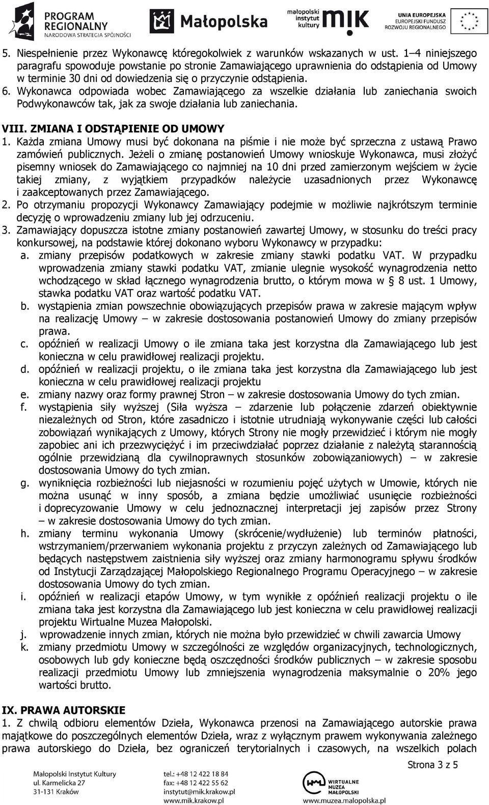Wykonawca odpowiada wobec Zamawiającego za wszelkie działania lub zaniechania swoich Podwykonawców tak, jak za swoje działania lub zaniechania. VIII. ZMIANA I ODSTĄPIENIE OD UMOWY 1.