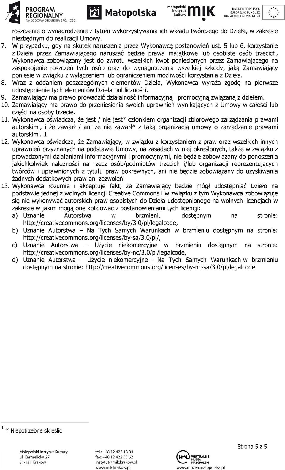 zaspokojenie roszczeń tych osób oraz do wynagrodzenia wszelkiej szkody, jaką Zamawiający poniesie w związku z wyłączeniem lub ograniczeniem możliwości korzystania z Dzieła. 8.