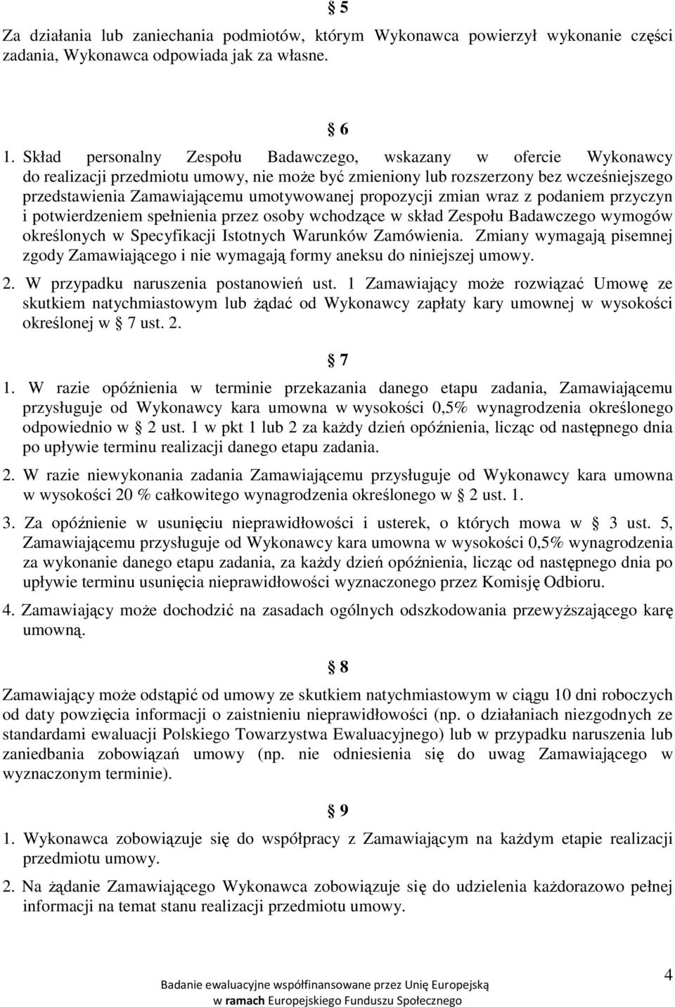 propozycji zmian wraz z podaniem przyczyn i potwierdzeniem spełnienia przez osoby wchodzące w skład Zespołu Badawczego wymogów określonych w Specyfikacji Istotnych Warunków Zamówienia.