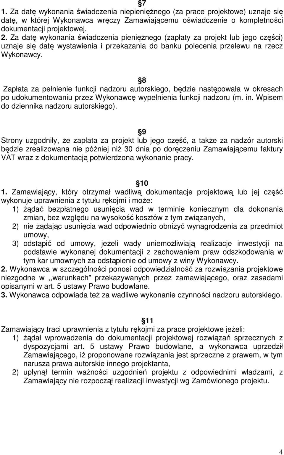 8 Zapłata za pełnienie funkcji nadzoru autorskiego, będzie następowała w okresach po udokumentowaniu przez Wykonawcę wypełnienia funkcji nadzoru (m. in. Wpisem do dziennika nadzoru autorskiego).