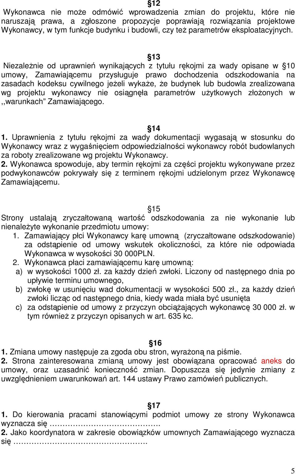 13 NiezaleŜnie od uprawnień wynikających z tytułu rękojmi za wady opisane w 10 umowy, Zamawiającemu przysługuje prawo dochodzenia odszkodowania na zasadach kodeksu cywilnego jeŝeli wykaŝe, Ŝe budynek