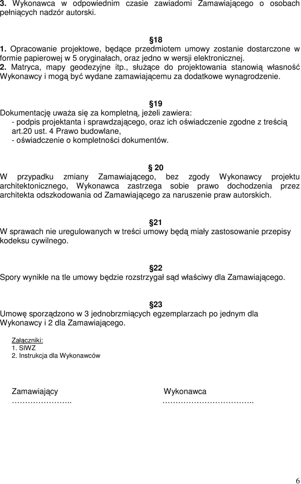 , słuŝące do projektowania stanowią własność Wykonawcy i mogą być wydane zamawiającemu za dodatkowe wynagrodzenie.