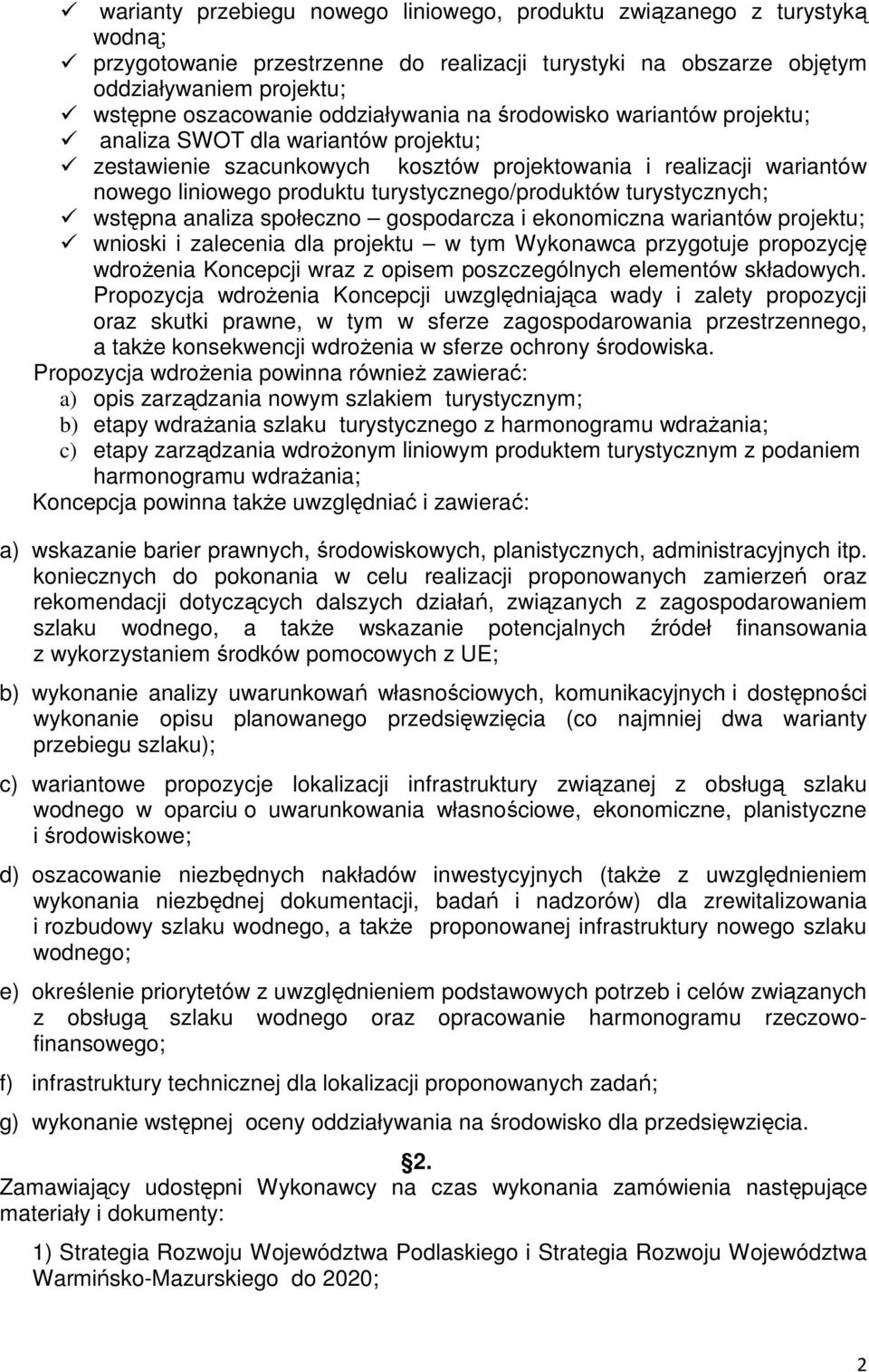 turystycznego/produktów turystycznych; wstępna analiza społeczno gospodarcza i ekonomiczna wariantów projektu; wnioski i zalecenia dla projektu w tym Wykonawca przygotuje propozycję wdroŝenia