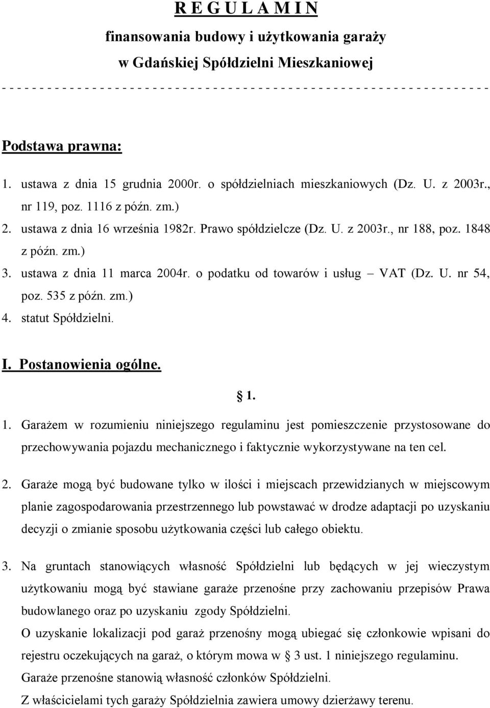 Prawo spółdzielcze (Dz. U. z 2003r., nr 188, poz. 1848 z późn. zm.) 3. ustawa z dnia 11 marca 2004r. o podatku od towarów i usług VAT (Dz. U. nr 54, poz. 535 z późn. zm.) 4. statut Spółdzielni. I.