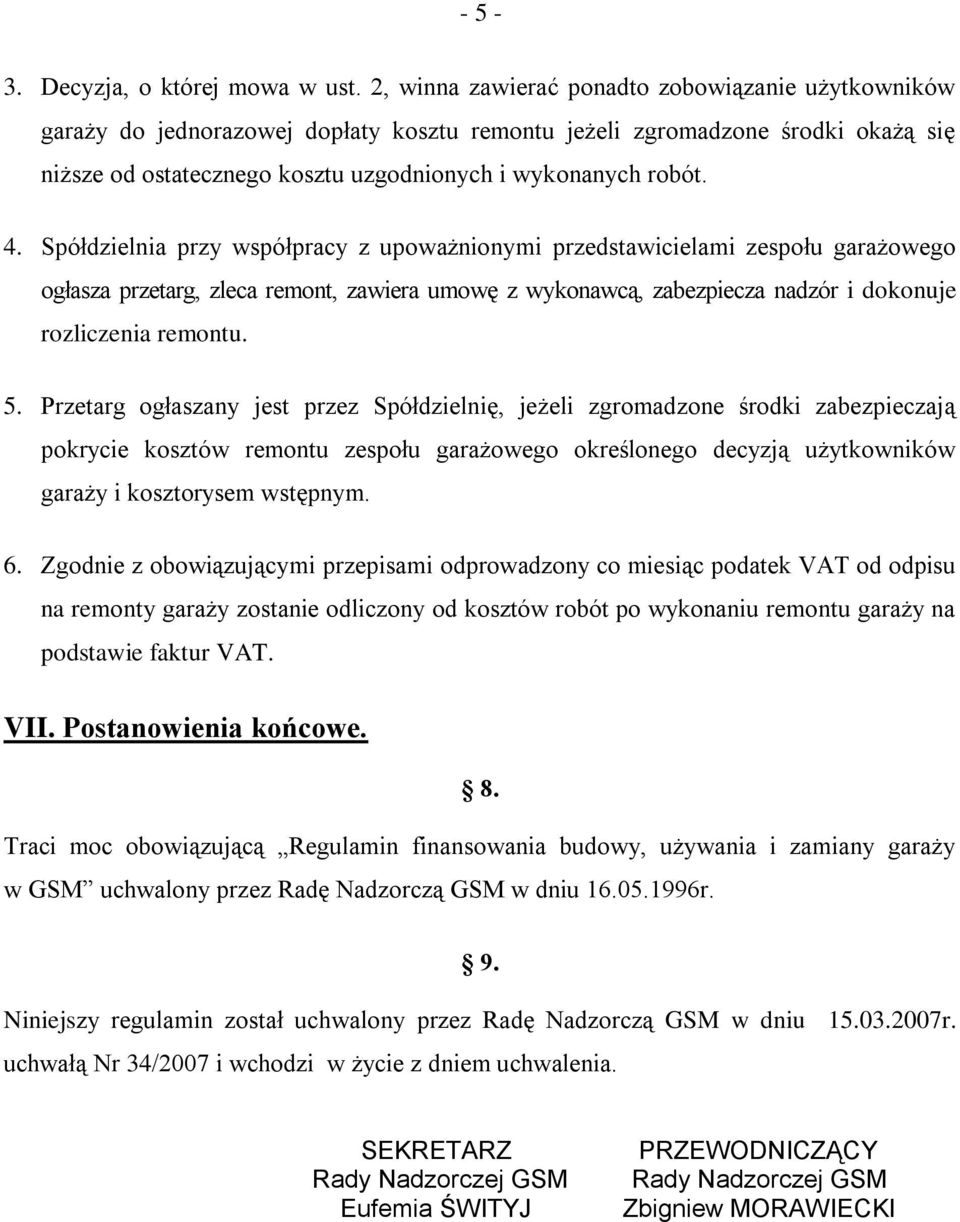 Spółdzielnia przy współpracy z upoważnionymi przedstawicielami zespołu garażowego ogłasza przetarg, zleca remont, zawiera umowę z wykonawcą, zabezpiecza nadzór i dokonuje rozliczenia remontu. 5.
