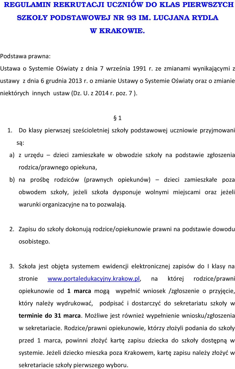 Do klasy pierwszej sześcioletniej szkoły podstawowej uczniowie przyjmowani są: a) z urzędu dzieci zamieszkałe w obwodzie szkoły na podstawie zgłoszenia rodzica/prawnego opiekuna, b) na prośbę