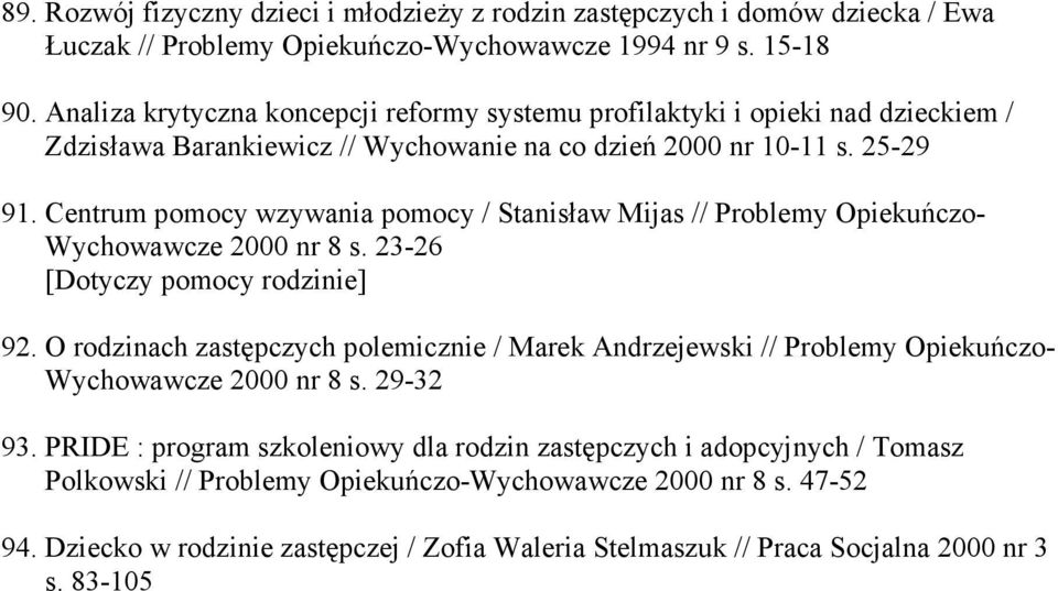 Centrum pomocy wzywania pomocy / Stanisław Mijas // Problemy Opiekuńczo- Wychowawcze 2000 nr 8 s. 23-26 [Dotyczy pomocy rodzinie] 92.