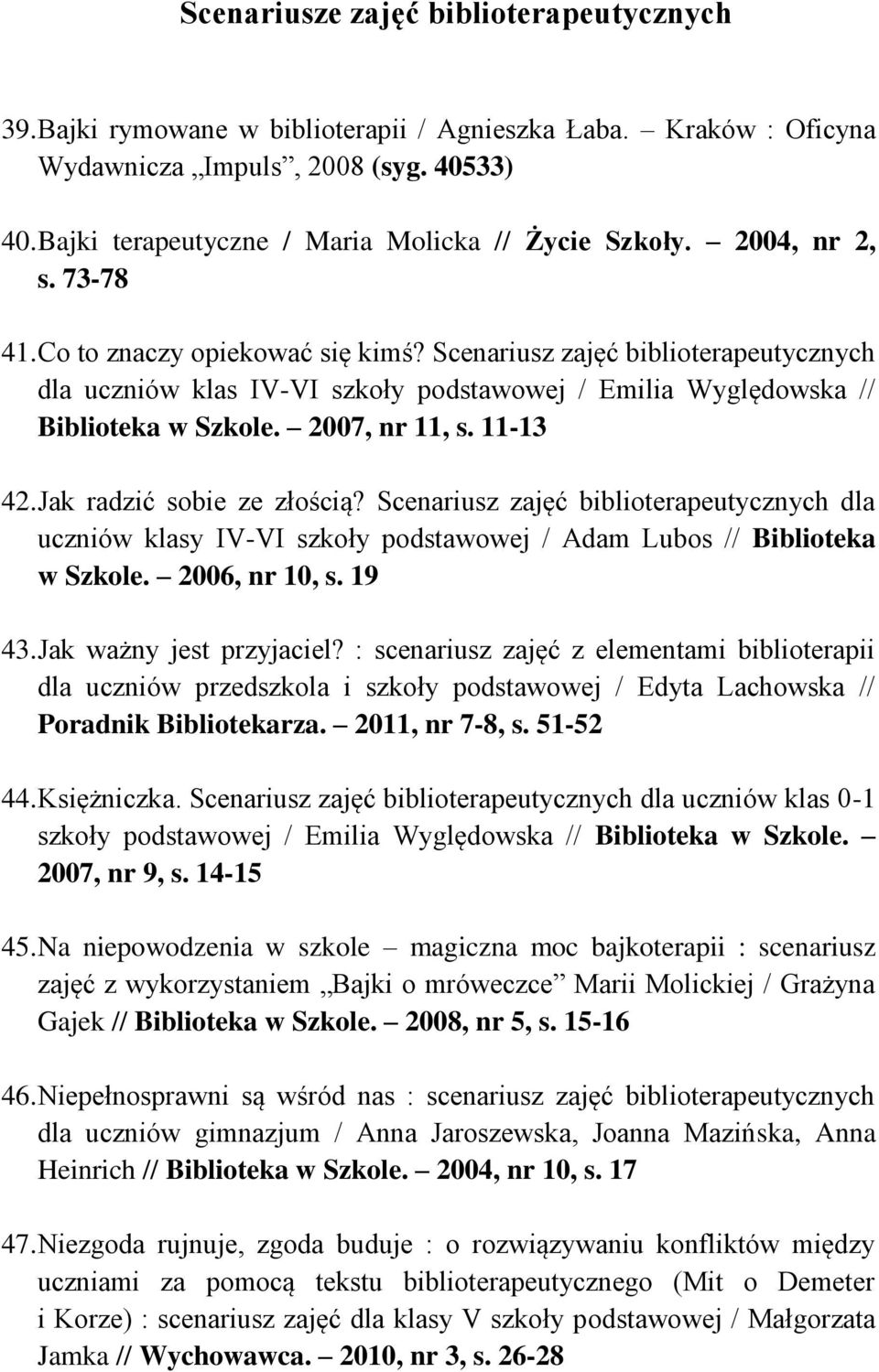 Scenariusz zajęć biblioterapeutycznych dla uczniów klas IV-VI szkoły podstawowej / Emilia Wyględowska // Biblioteka w Szkole. 2007, nr 11, s. 11-13 42. Jak radzić sobie ze złością?