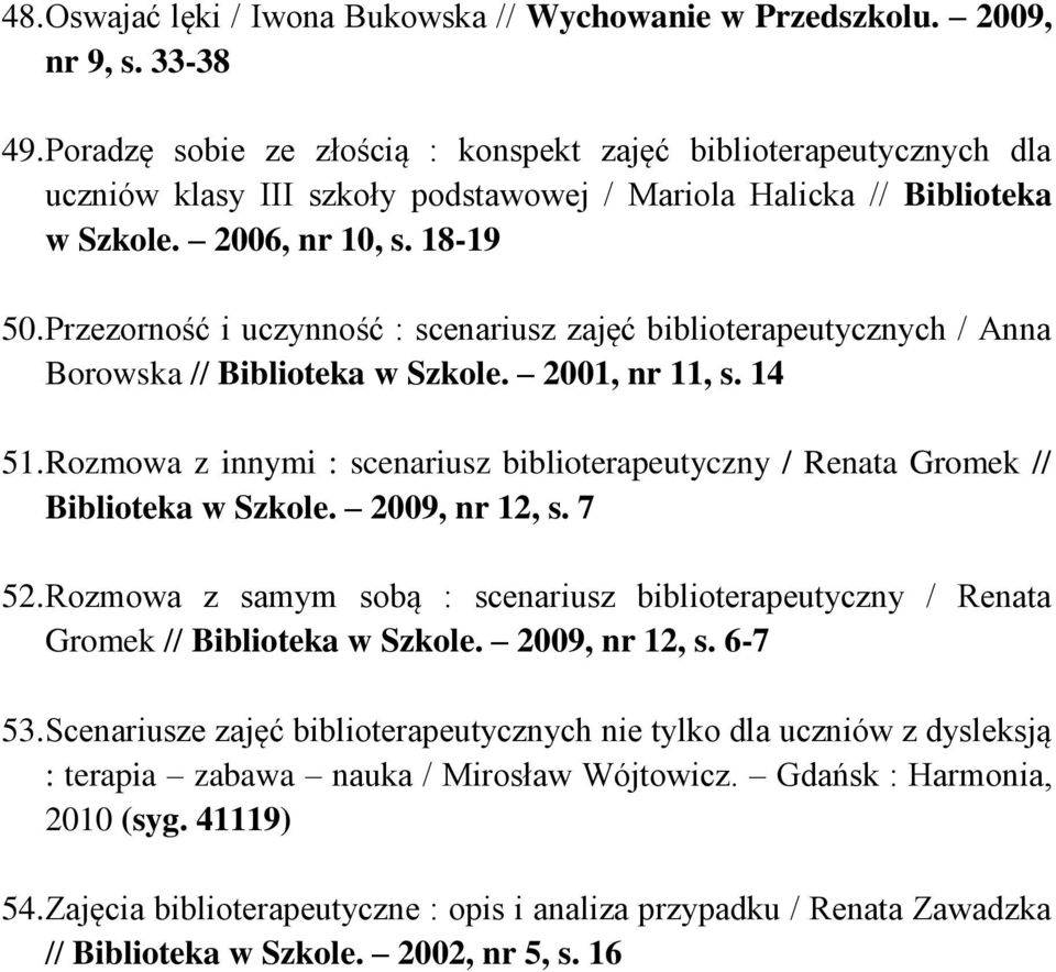 Przezorność i uczynność : scenariusz zajęć biblioterapeutycznych / Anna Borowska // Biblioteka w Szkole. 2001, nr 11, s. 14 51.