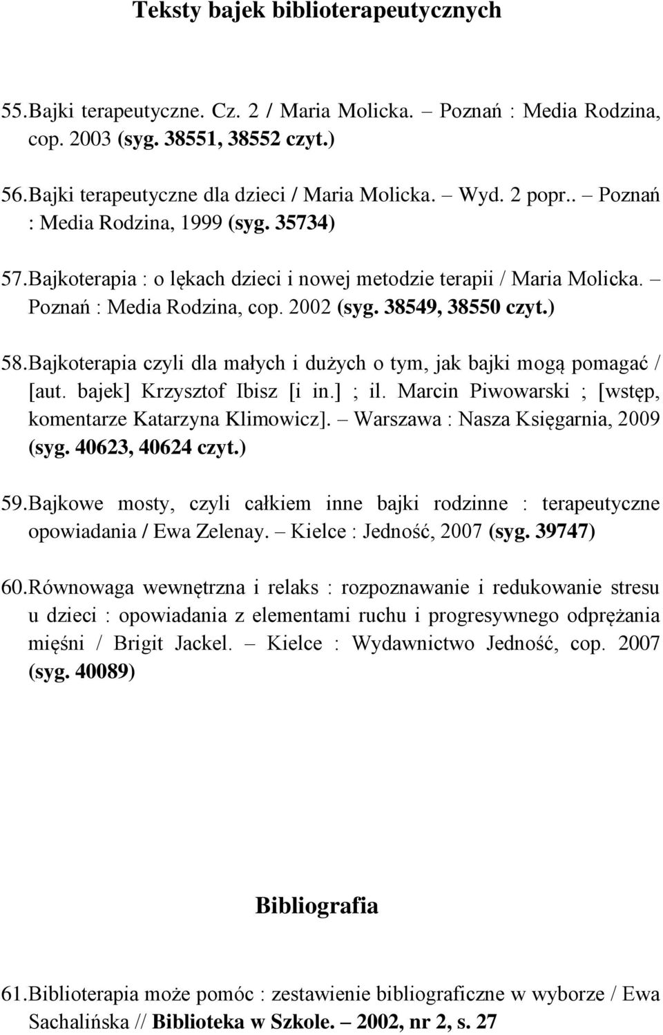 Bajkoterapia czyli dla małych i dużych o tym, jak bajki mogą pomagać / [aut. bajek] Krzysztof Ibisz [i in.] ; il. Marcin Piwowarski ; [wstęp, komentarze Katarzyna Klimowicz].