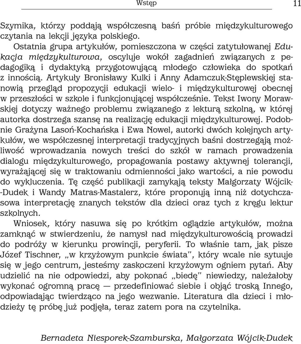 innością. Artykuły Bronisławy Kulki i Anny Adamczuk-Stęplewskiej stanowią przegląd propozycji edukacji wielo- i międzykulturowej obecnej w przeszłości w szkole i funkcjonującej współcześnie.