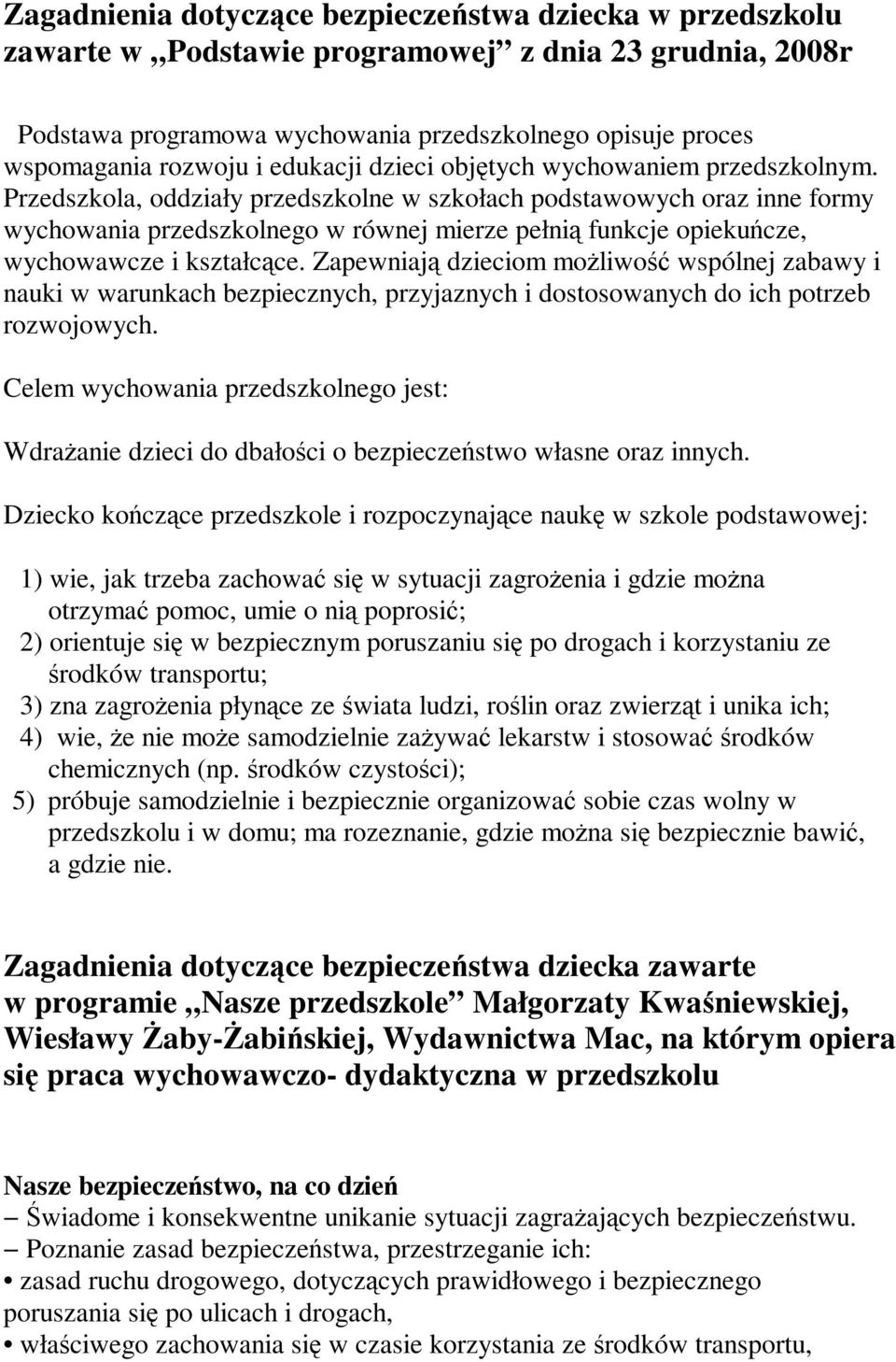 Przedszkola, oddziały przedszkolne w szkołach podstawowych oraz inne formy wychowania przedszkolnego w równej mierze pełnią funkcje opiekuńcze, wychowawcze i kształcące.