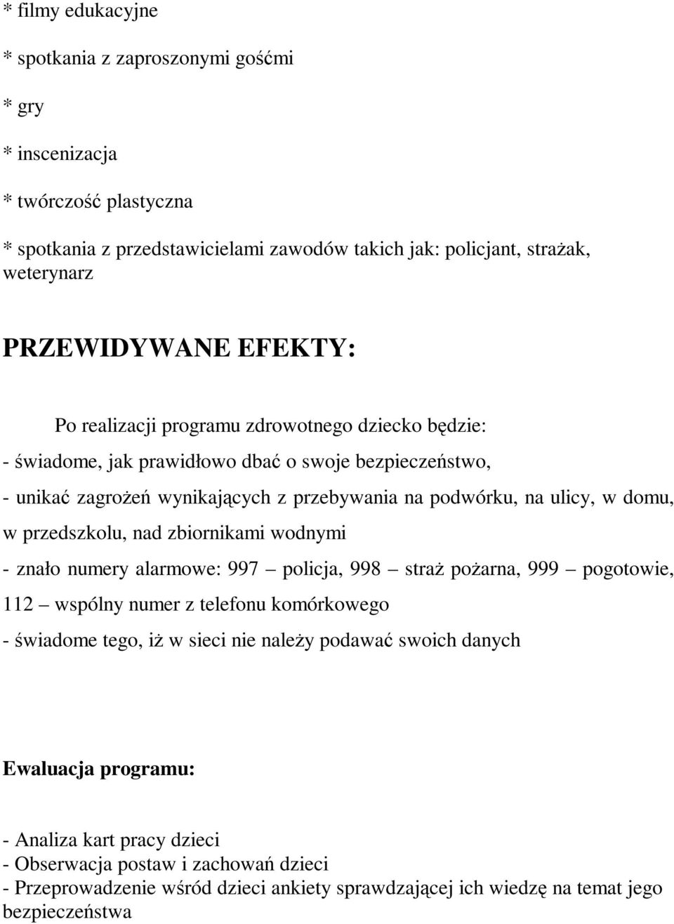 przedszkolu, nad zbiornikami wodnymi - znało numery alarmowe: 997 policja, 998 straż pożarna, 999 pogotowie, 112 wspólny numer z telefonu komórkowego - świadome tego, iż w sieci nie należy