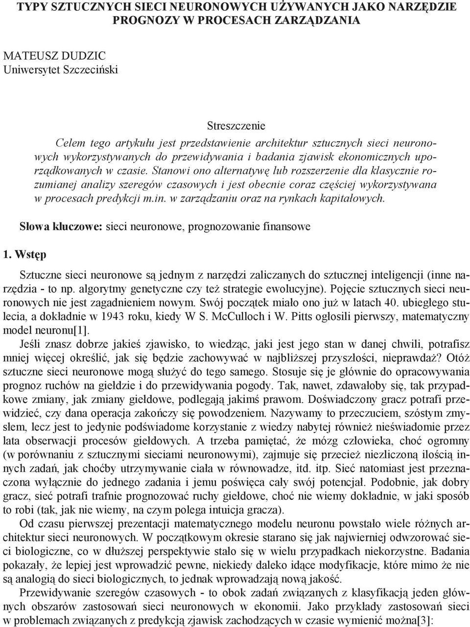 Stanowi ono alternatyw lub rozszerzenie dla klasycznie rozumianej analizy szeregów czasowych i jest obecnie coraz cz ciej wykorzystywana w procesach predykcji m.in.