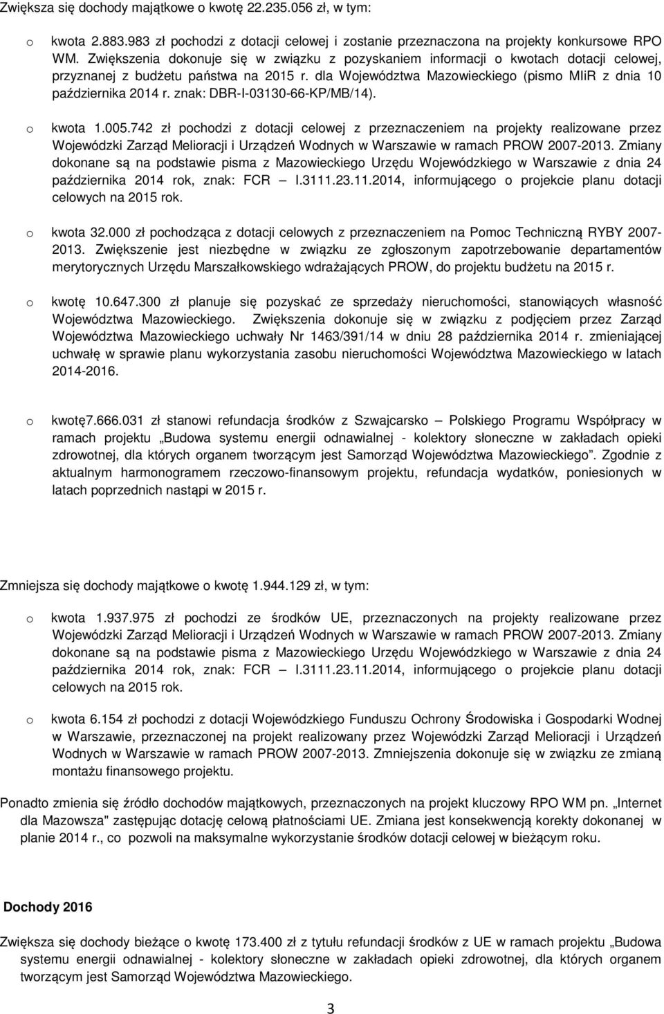 znak: DBR-I-03130-66-KP/MB/14). kwta 1.005.742 zł pchdzi z dtacji celwej z przeznaczeniem na prjekty realizwane przez Wjewódzki Zarząd Meliracji i Urządzeń Wdnych w Warszawie w ramach PROW 2007-2013.