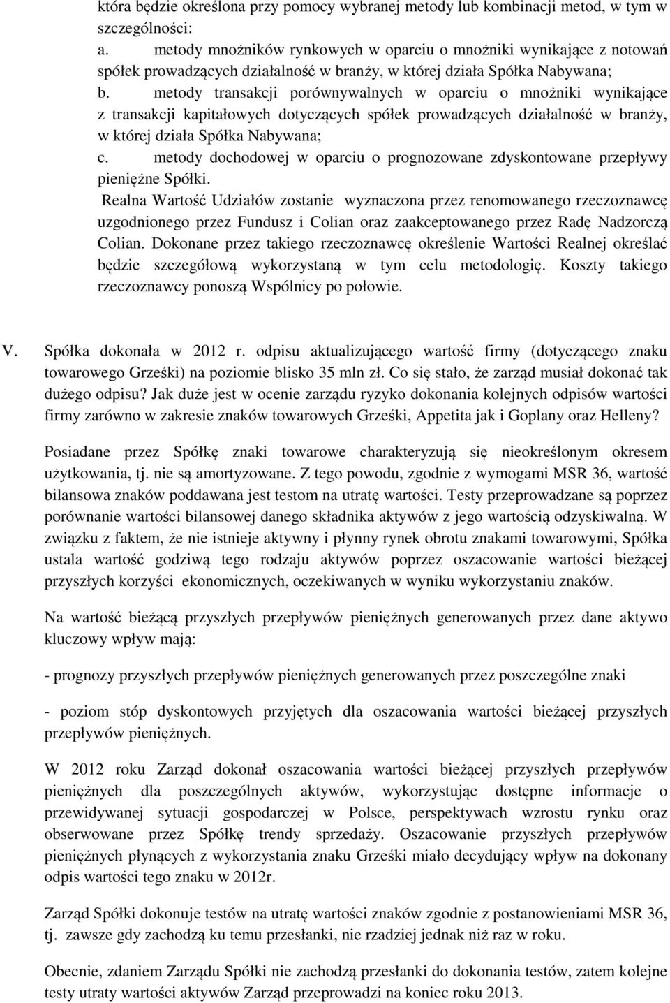 metody transakcji porównywalnych w oparciu o mnożniki wynikające z transakcji kapitałowych dotyczących spółek prowadzących działalność w branży, w której działa Spółka Nabywana; c.