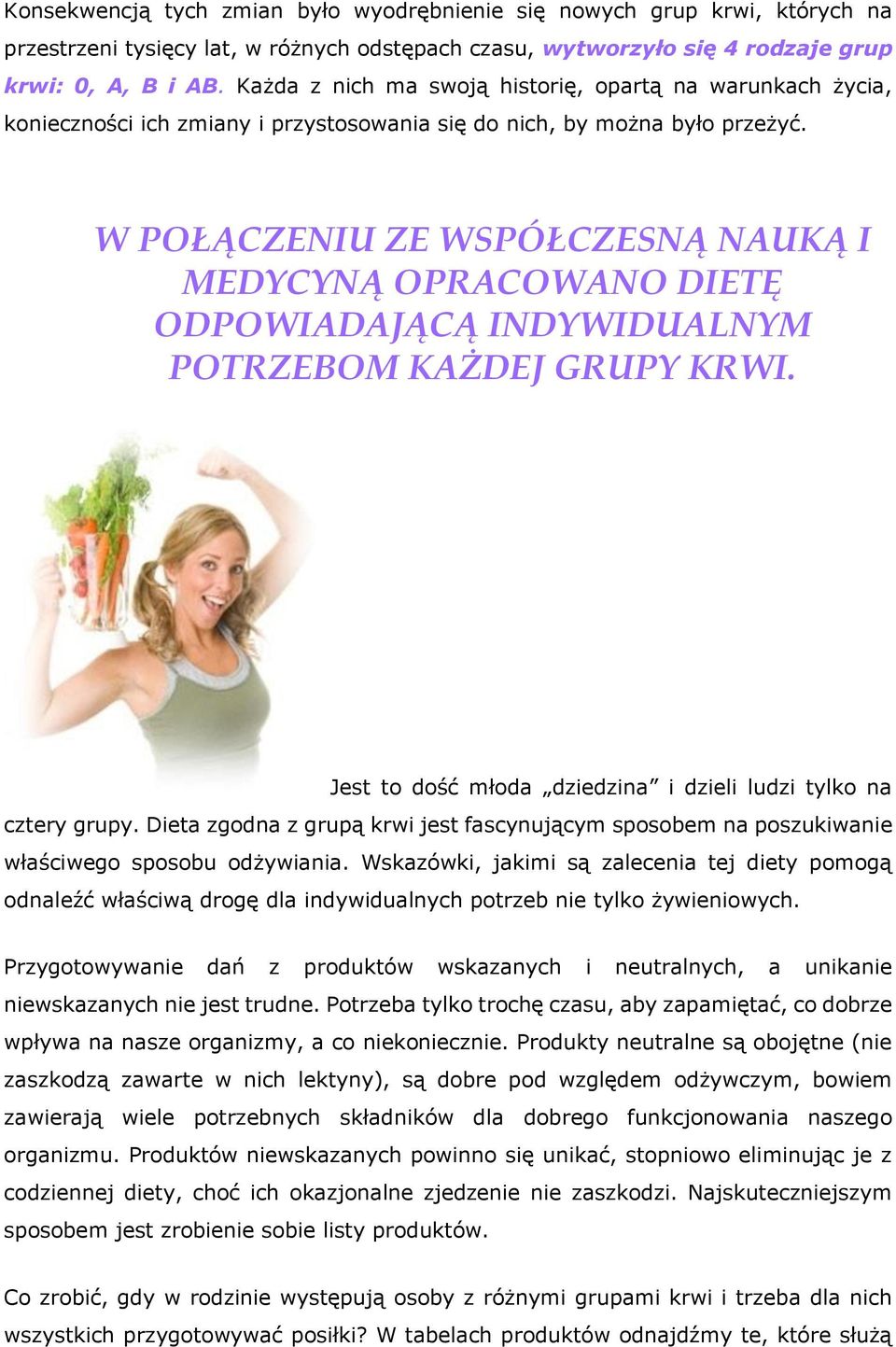 W POŁĄCZENIU ZE WSPÓŁCZESNĄ NAUKĄ I MEDYCYNĄ OPRACOWANO DIETĘ ODPOWIADAJĄCĄ INDYWIDUALNYM POTRZEBOM KAŻDEJ GRUPY KRWI. Jest to dość młoda dziedzina i dzieli ludzi tylko na cztery grupy.