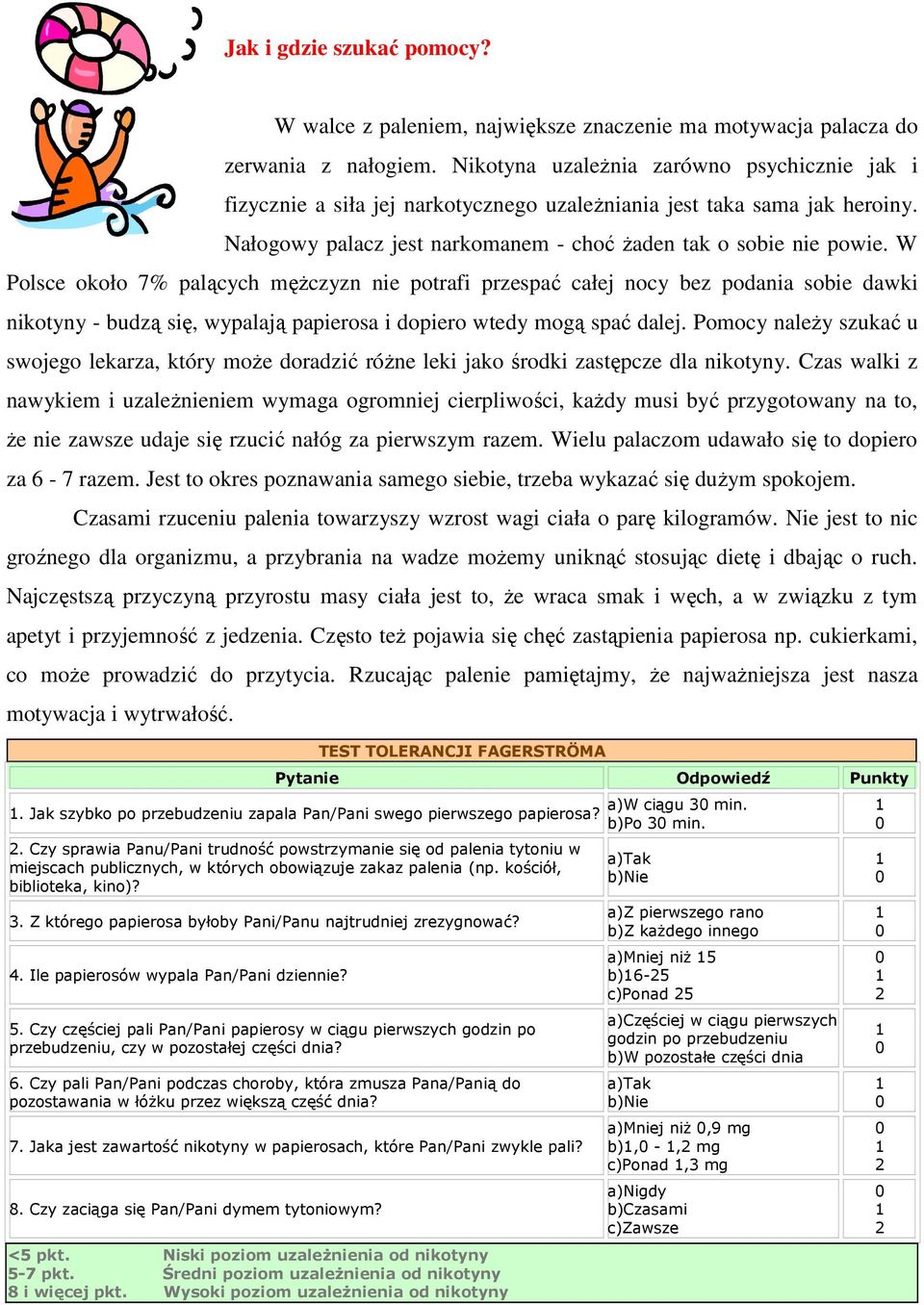 W Polsce około 7% palących męŝczyzn nie potrafi przespać całej nocy bez podania sobie dawki nikotyny - budzą się, wypalają papierosa i dopiero wtedy mogą spać dalej.