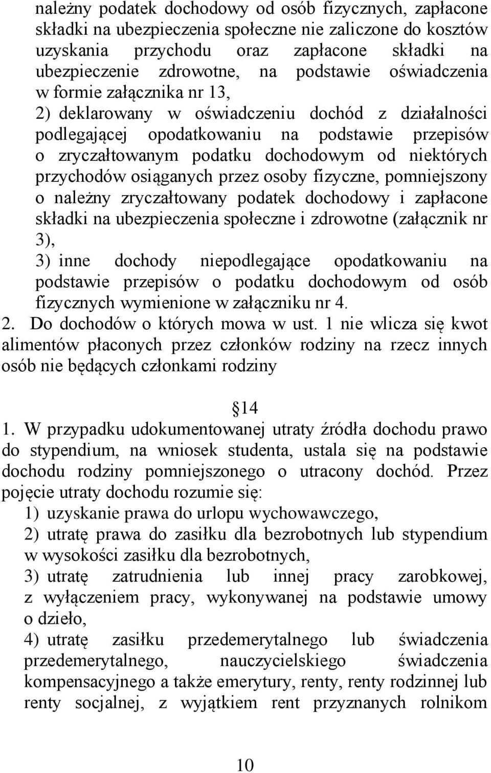 przychodów osiąganych przez osoby fizyczne, pomniejszony o należny zryczałtowany podatek dochodowy i zapłacone składki na ubezpieczenia społeczne i zdrowotne (załącznik nr 3), 3) inne dochody