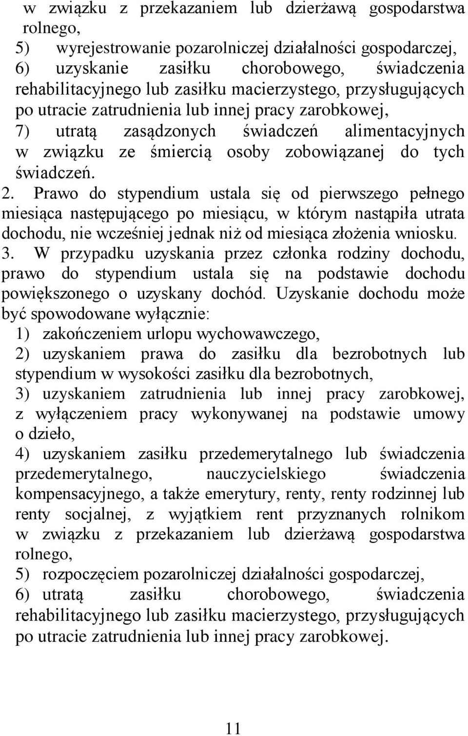 Prawo do stypendium ustala się od pierwszego pełnego miesiąca następującego po miesiącu, w którym nastąpiła utrata dochodu, nie wcześniej jednak niż od miesiąca złożenia wniosku. 3.