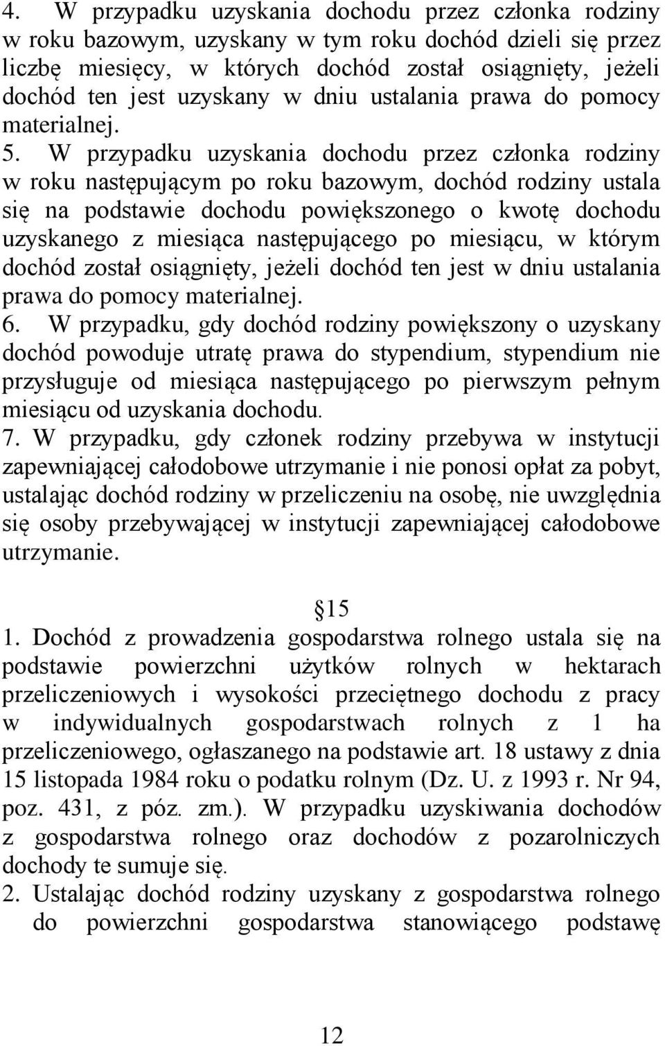 W przypadku uzyskania dochodu przez członka rodziny w roku następującym po roku bazowym, dochód rodziny ustala się na podstawie dochodu powiększonego o kwotę dochodu uzyskanego z miesiąca