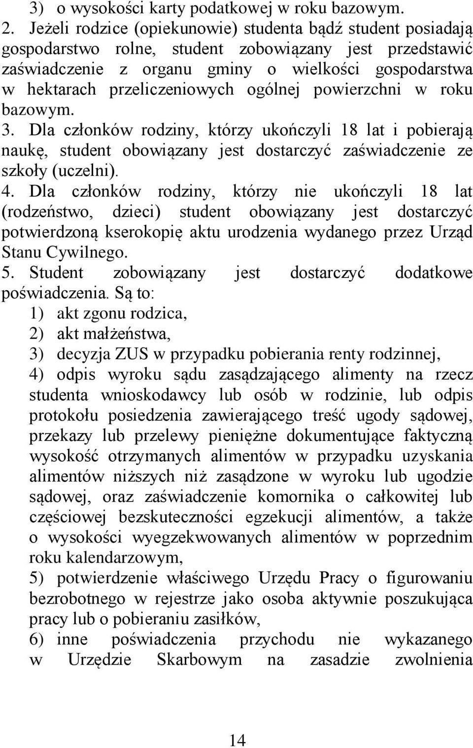 przeliczeniowych ogólnej powierzchni w roku bazowym. 3. Dla członków rodziny, którzy ukończyli 18 lat i pobierają naukę, student obowiązany jest dostarczyć zaświadczenie ze szkoły (uczelni). 4.