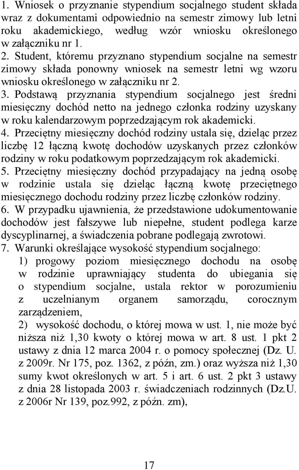 Podstawą przyznania stypendium socjalnego jest średni miesięczny dochód netto na jednego członka rodziny uzyskany w roku kalendarzowym poprzedzającym rok akademicki. 4.