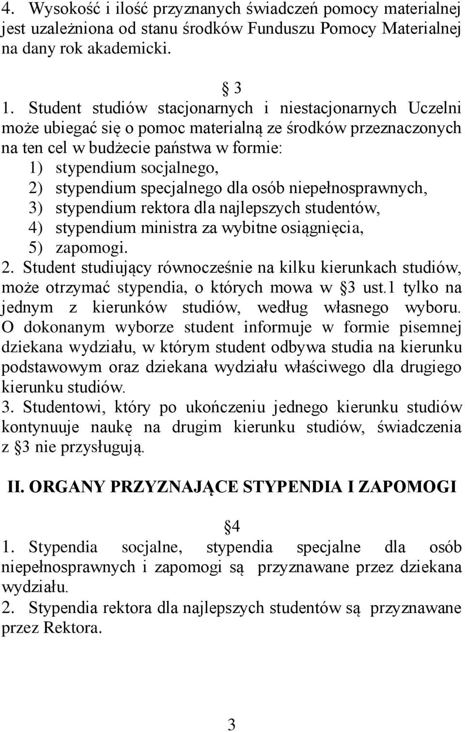 specjalnego dla osób niepełnosprawnych, 3) stypendium rektora dla najlepszych studentów, 4) stypendium ministra za wybitne osiągnięcia, 5) zapomogi. 2.