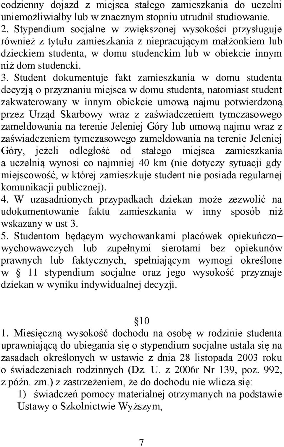 Student dokumentuje fakt zamieszkania w domu studenta decyzją o przyznaniu miejsca w domu studenta, natomiast student zakwaterowany w innym obiekcie umową najmu potwierdzoną przez Urząd Skarbowy wraz