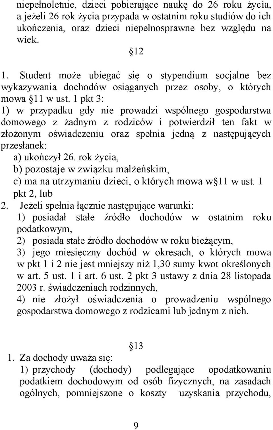 1 pkt 3: 1) w przypadku gdy nie prowadzi wspólnego gospodarstwa domowego z żadnym z rodziców i potwierdził ten fakt w złożonym oświadczeniu oraz spełnia jedną z następujących przesłanek: a) ukończył