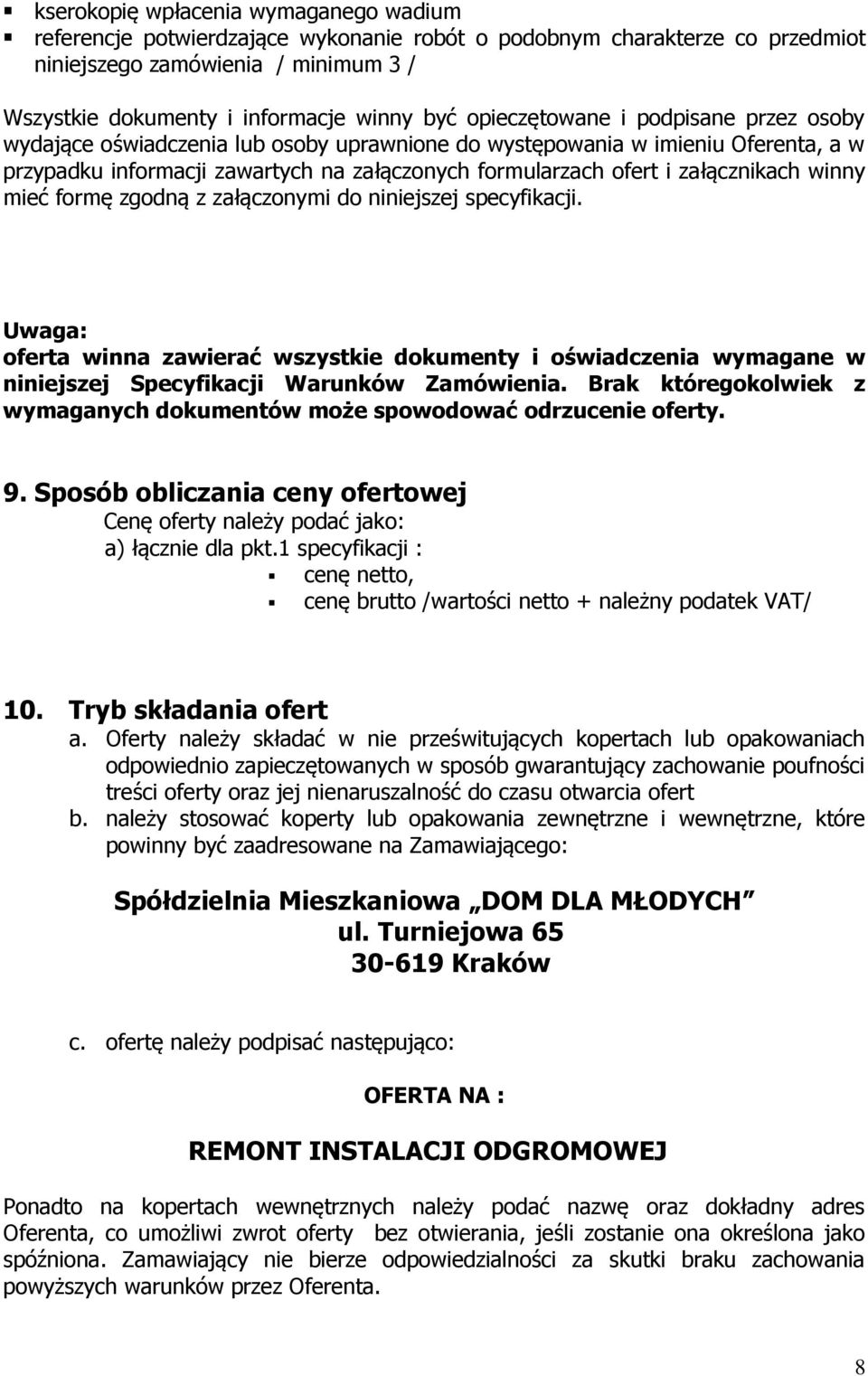 załącznikach winny mieć formę zgodną z załączonymi do niniejszej specyfikacji. Uwaga: oferta winna zawierać wszystkie dokumenty i oświadczenia wymagane w niniejszej Specyfikacji Warunków Zamówienia.