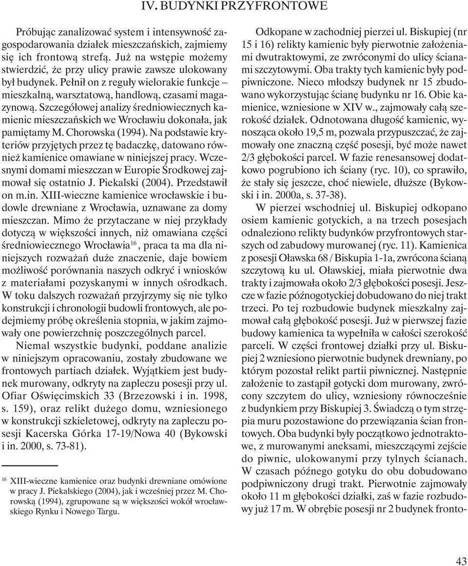 Szczegółowej analizy średniowiecznych kamienic mieszczańskich we Wrocławiu dokonała, jak pamiętamy M. Chorowska (1994).