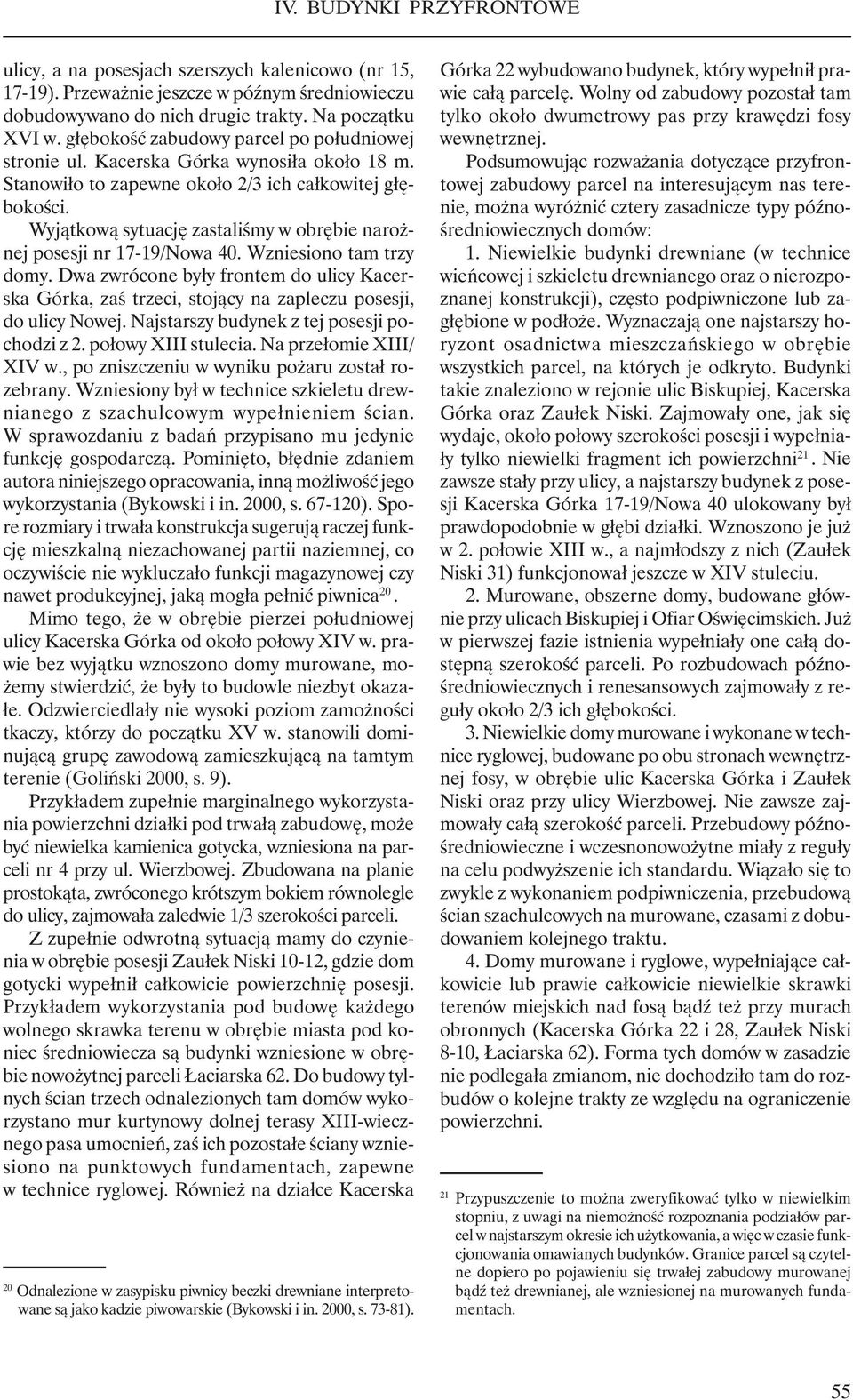 Wyjątkową sytuację zastaliśmy w obrębie narożnej posesji nr 17-19/Nowa 40. Wzniesiono tam trzy domy.