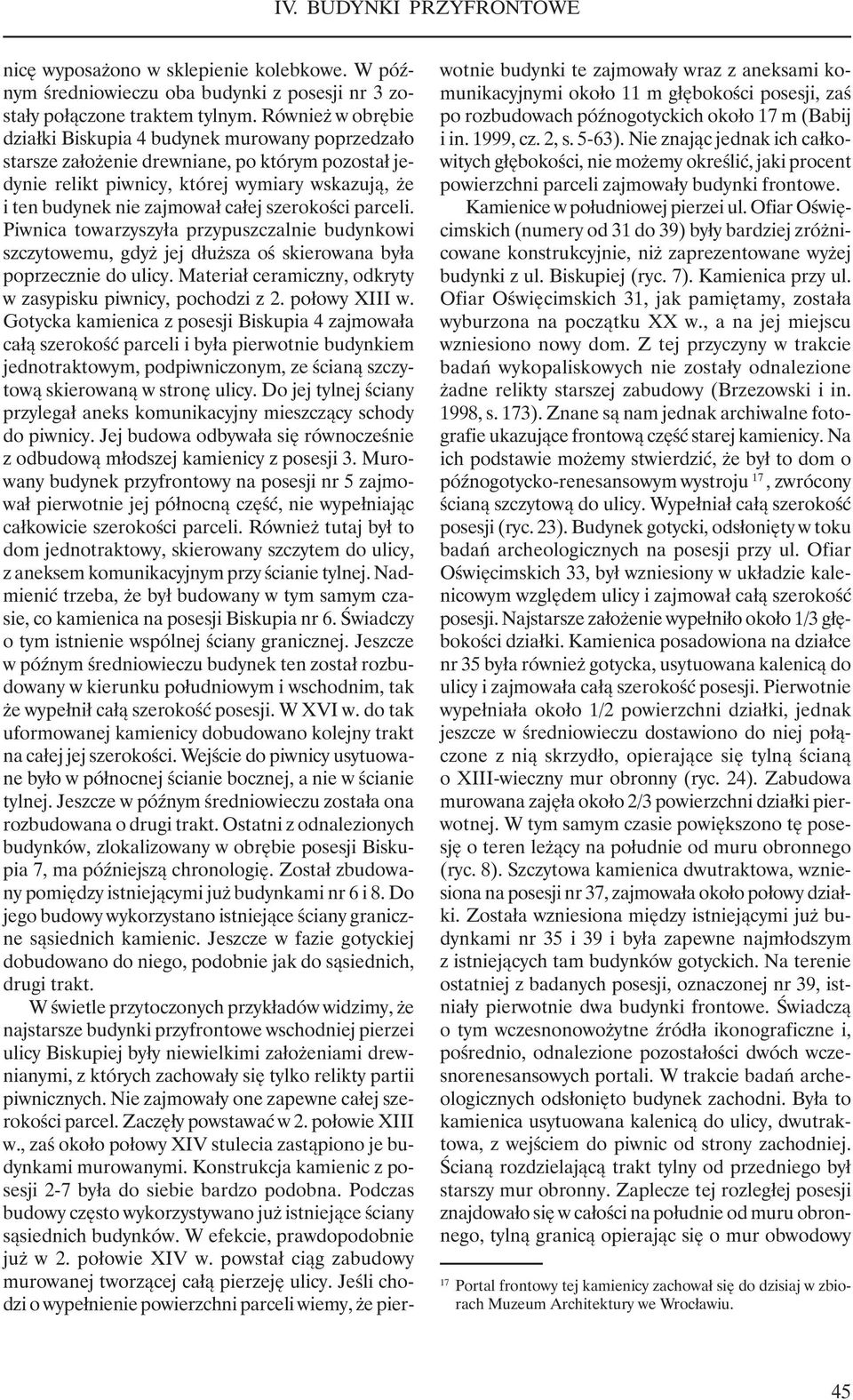 szerokości parceli. Piwnica towarzyszyła przypuszczalnie budynkowi szczytowemu, gdyż jej dłuższa oś skierowana była poprzecznie do ulicy.