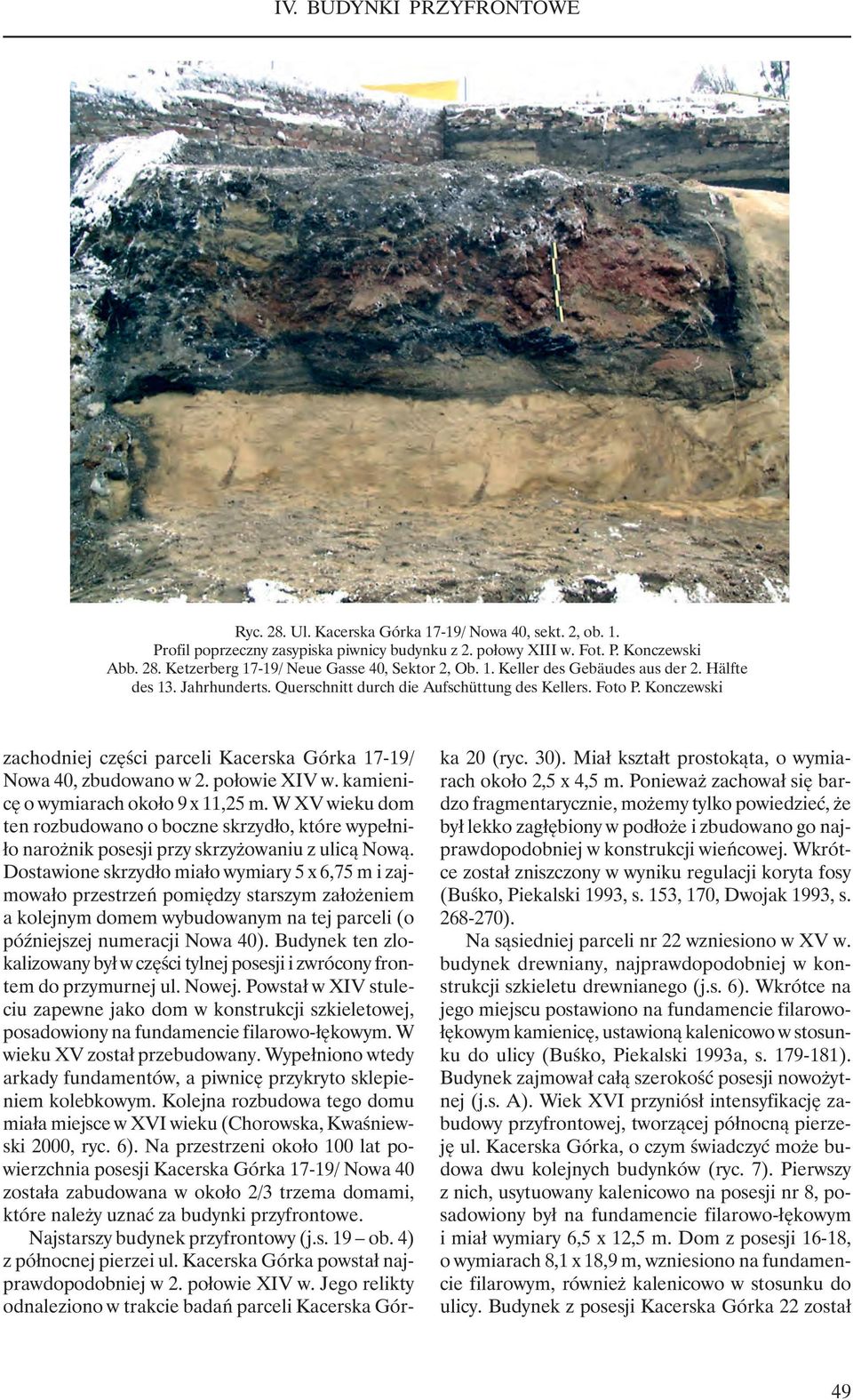 Konczewski zachodniej części parceli Kacerska Górka 17-19/ Nowa 40, zbudowano w 2. połowie XIV w. kamienicę o wymiarach około 9 x 11,25 m.