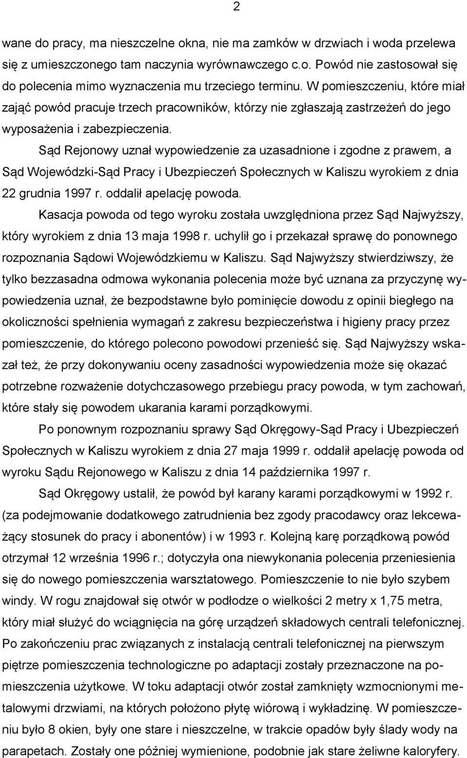 Sąd Rejonowy uznał wypowiedzenie za uzasadnione i zgodne z prawem, a Sąd Wojewódzki-Sąd Pracy i Ubezpieczeń Społecznych w Kaliszu wyrokiem z dnia 22 grudnia 1997 r. oddalił apelację powoda.