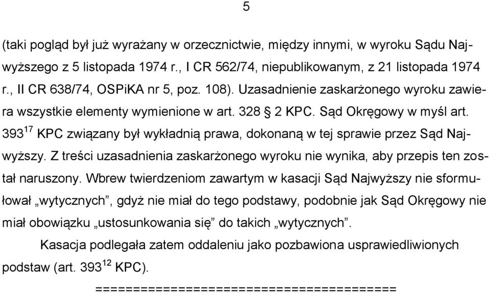 393 17 KPC związany był wykładnią prawa, dokonaną w tej sprawie przez Sąd Najwyższy. Z treści uzasadnienia zaskarżonego wyroku nie wynika, aby przepis ten został naruszony.