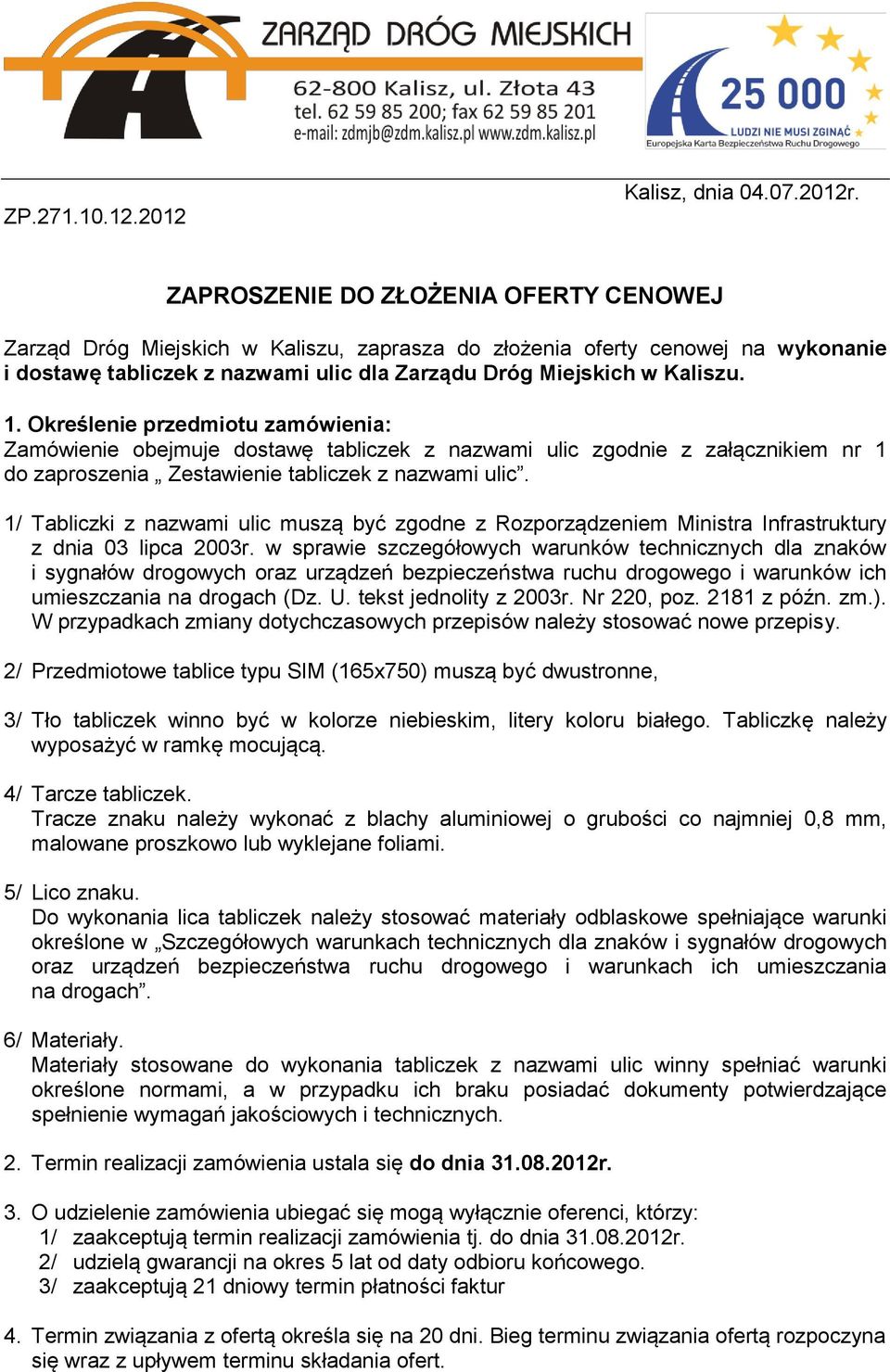 Określenie przedmiotu zamówienia: Zamówienie obejmuje dostawę tabliczek z nazwami ulic zgodnie z załącznikiem nr 1 do zaproszenia Zestawienie tabliczek z nazwami ulic.