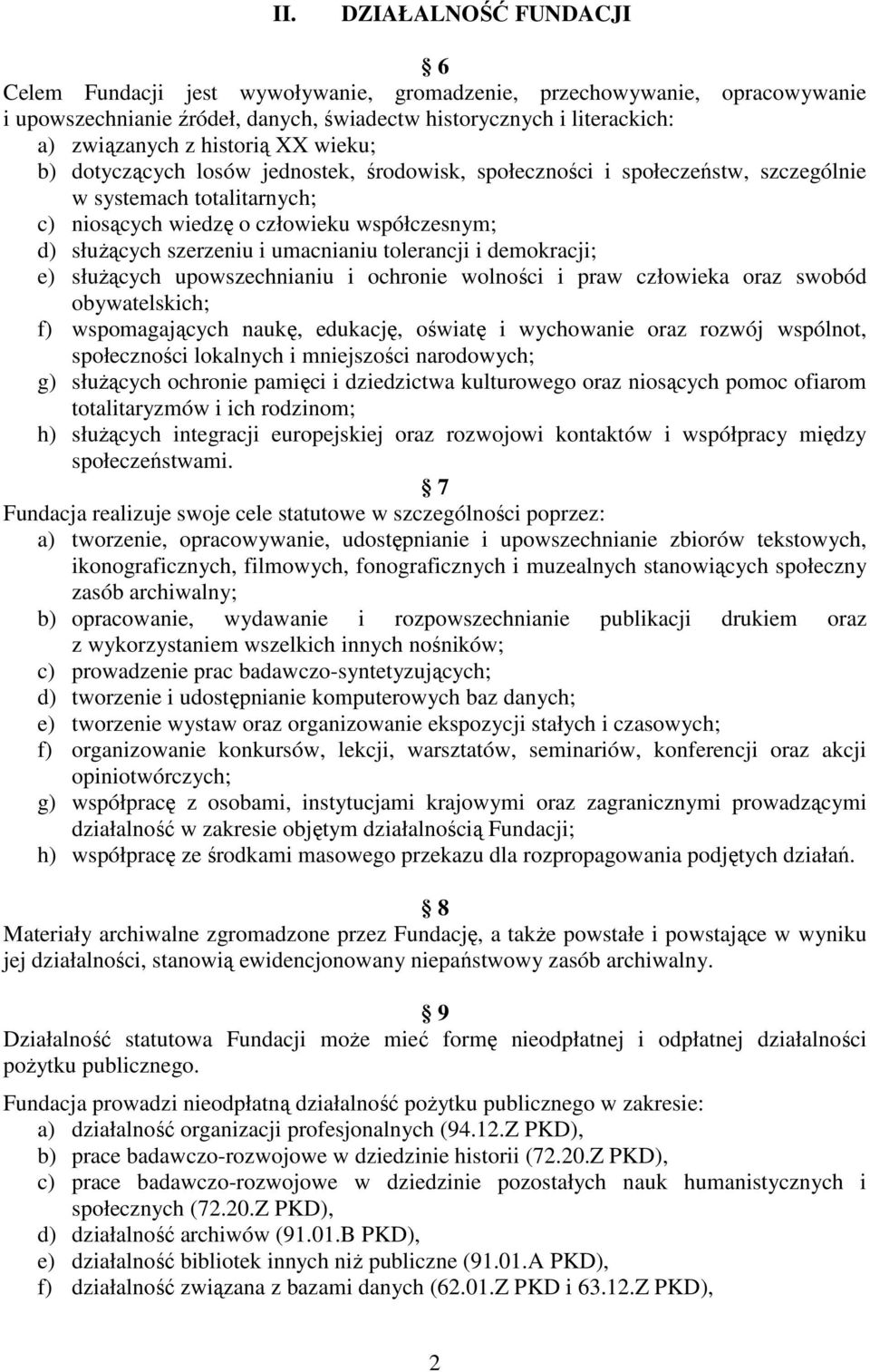 i umacnianiu tolerancji i demokracji; e) służących upowszechnianiu i ochronie wolności i praw człowieka oraz swobód obywatelskich; f) wspomagających naukę, edukację, oświatę i wychowanie oraz rozwój
