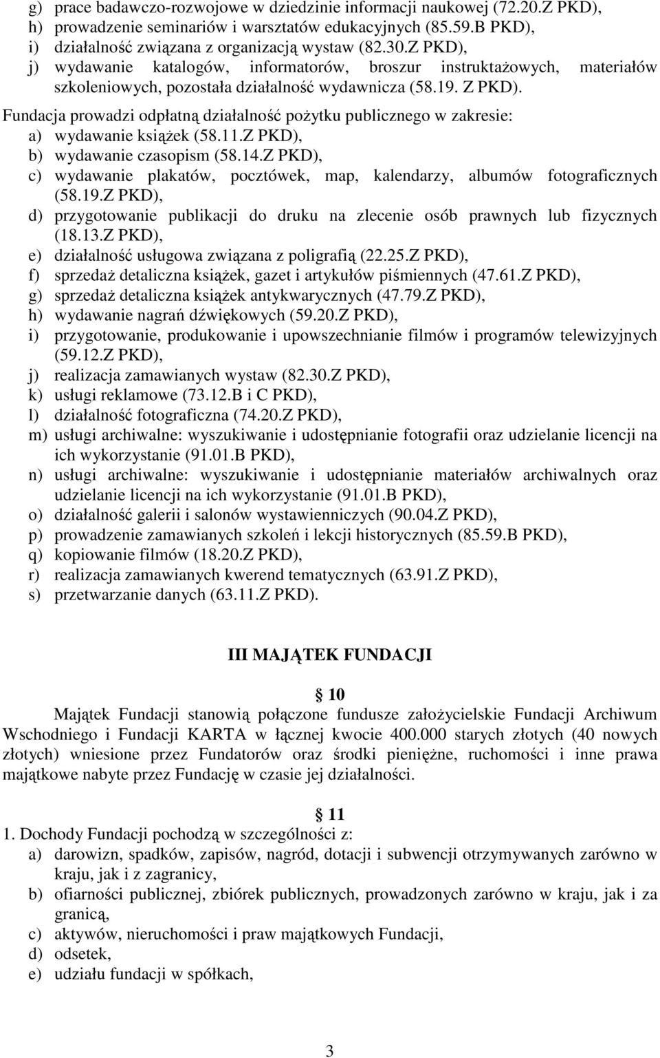Fundacja prowadzi odpłatną działalność pożytku publicznego w zakresie: a) wydawanie książek (58.11.Z PKD), b) wydawanie czasopism (58.14.