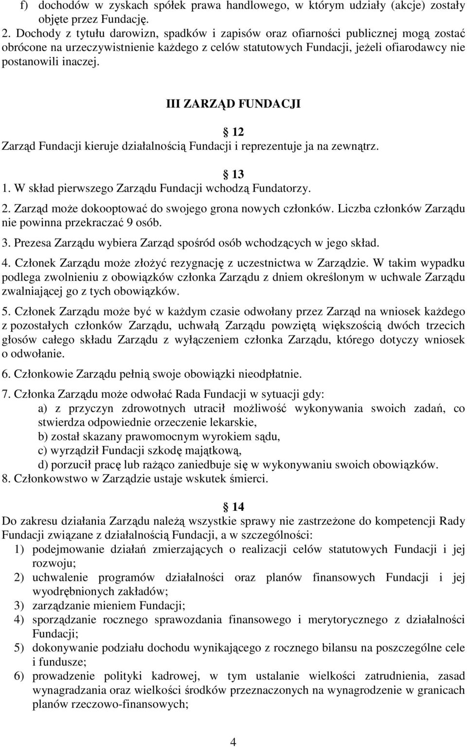 III ZARZĄD FUNDACJI 12 Zarząd Fundacji kieruje działalnością Fundacji i reprezentuje ja na zewnątrz. 13 1. W skład pierwszego Zarządu Fundacji wchodzą Fundatorzy. 2.
